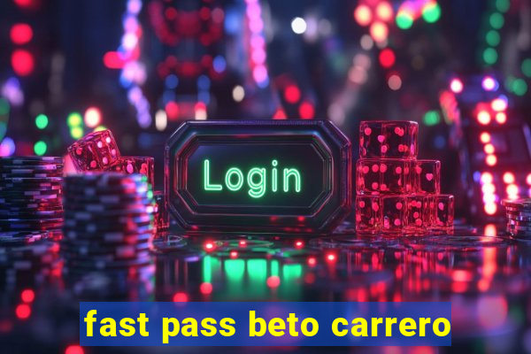 fast pass beto carrero